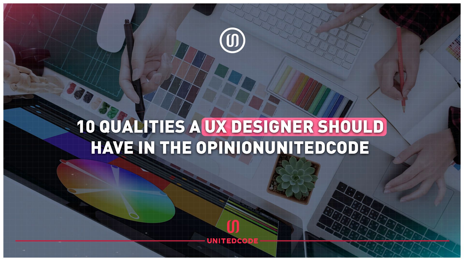 10 qualities a UX designer should have in the opinionunitedcode
